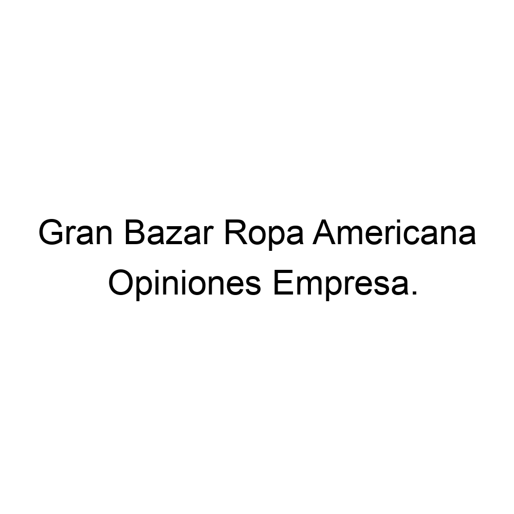 Opiniones Gran Bazar Ropa Americana, ▷