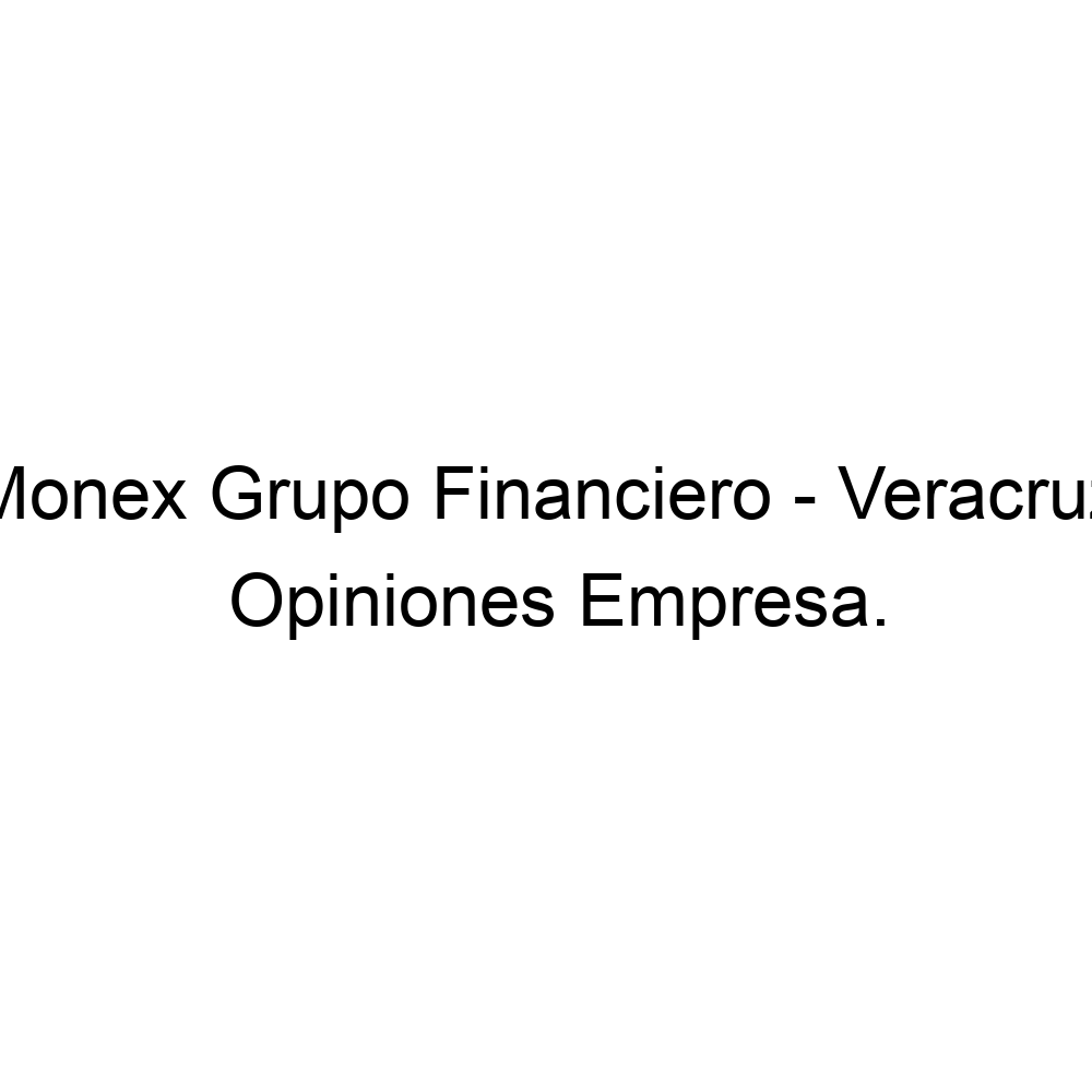 Opiniones Monex Grupo Financiero Veracruz,