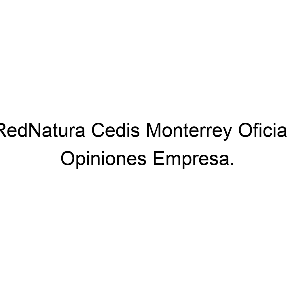 Opiniones RedNatura Cedis Monterrey Oficial., ▷ 528183117329